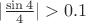 $|\frac{\sin{4}}{4}|>0.1$
