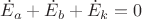 $\dot{E}_a+\dot{E}_b+\dot{E}_k=0$