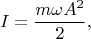 $$I=\frac{m \omega A^2}{2},$$