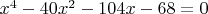 $x^4-40x^2-104x-68=0$