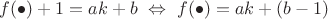$f(\bullet)+1=ak+b \ \Leftrightarrow \ f(\bullet)=ak+(b-1)$