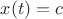 $ x(t)=c$