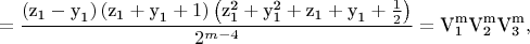 $$\[ = \frac{{\left( {{\text{z}}_{\text{1}}  - {\text{y}}_{\text{1}} } \right)\left( {{\text{z}}_{\text{1}}  + {\text{y}}_{\text{1}}  + 1} \right)\left( {{\text{z}}_{\text{1}}^{\text{2}}  + {\text{y}}_{\text{1}}^{\text{2}}  + {\text{z}}_{\text{1}}  + {\text{y}}_{\text{1}}  + \frac{1}{2}} \right)}}{{2^{m - 4} }} = {\text{V}}_{\text{1}}^{\text{m}} {\text{V}}_{\text{2}}^{\text{m}} {\text{V}}_{\text{3}}^{\text{m}} ,\]$$