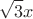 \[
\sqrt 3 x
\]
