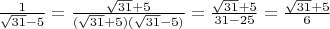$\frac{1}{\sqrt{31} - 5} = \frac{\sqrt{31} + 5}{(\sqrt{31} + 5)(\sqrt{31} - 5)} = \frac{\sqrt{31} + 5}{31 - 25} = \frac{\sqrt{31} + 5}{6}$