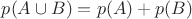$p(A\cup B) = p(A)+p(B)$