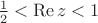 $\frac{1}{2}<\operatorname{Re} z<1$