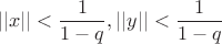 $$||x|| < \frac{1}{1-q}, ||y|| < \frac{1}{1-q}$$