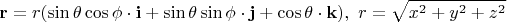 $$\mathbf{r}=r(\sin{\theta}\cos{\phi}\cdot\mathbf{i}+\sin{\theta}\sin{\phi}\cdot\mathbf{j}+\cos{\theta}\cdot\mathbf{k}), \ r=\sqrt{x^2+y^2+z^2}$$