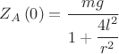 $Z_A\left(0\right) = \cfrac{mg}{1 + \cfrac{4l^2}{r^2}}$