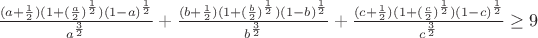 $\frac{(a+\frac{1}{2})(1+(\frac{a}{2})^{\frac{1}{2}})(1-a)^\frac{1}{2}}{a^{\frac{3}{2}}}+\frac{(b+\frac{1}{2})(1+(\frac{b}{2})^{\frac{1}{2}})(1-b)^\frac{1}{2}}{b^{\frac{3}{2}}}+\frac{(c+\frac{1}{2})(1+(\frac{c}{2})^{\frac{1}{2}})(1-c)^\frac{1}{2}}{c^{\frac{3}{2}}}\geq9$