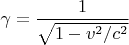 $\gamma=\dfrac{1}{\sqrt{1-v^2/c^2}}$