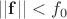 $||\mathbf{f}||<f_0$