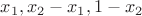 $x_1, x_2-x_1, 1-x_2$