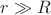 $r \gg R$