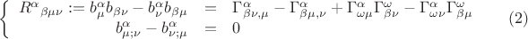 $$\left\{ {\begin{array}{rcl}
{{R^\alpha}_{\beta \mu \nu } : = b_\mu ^\alpha b_{\beta \nu } - b_\nu ^\alpha b_{\beta \mu } &=& \Gamma _{\beta \nu ,\mu }^\alpha - \Gamma _{\beta \mu ,\nu }^\alpha + \Gamma _{\omega \mu }^\alpha \Gamma _{\beta \nu }^\omega - \Gamma _{\omega \nu }^\alpha \Gamma _{\beta \mu }^\omega } \\
{b_{\mu ;\nu }^\alpha - b_{\nu ;\mu }^\alpha } &=& 0 \\
\end{array} } \right. \eqno (2)$$ $$\left\{ {\begin{array}{rcl}
{{R^\alpha}_{\beta \mu \nu } : = b_\mu ^\alpha b_{\beta \nu } - b_\nu ^\alpha b_{\beta \mu } &=& \Gamma _{\beta \nu ,\mu }^\alpha - \Gamma _{\beta \mu ,\nu }^\alpha + \Gamma _{\omega \mu }^\alpha \Gamma _{\beta \nu }^\omega - \Gamma _{\omega \nu }^\alpha \Gamma _{\beta \mu }^\omega } \\
{b_{\mu ;\nu }^\alpha - b_{\nu ;\mu }^\alpha } &=& 0 \\
\end{array} } \right. \eqno (2)$$