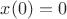 $ x(0)=0$