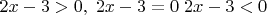$2x-3>0, \; 2x-3=0 \; 2x-3<0$