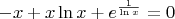 $$-x + x \ln x + e^\frac{1}{\ln x}= 0$$
