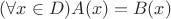 $(\forall x\in D) A(x)=B(x)$