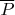 $\overline P$