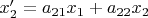 $x^\prime_{2}=a_{21}x_1+a_{22}x_2$