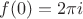 $f(0)=2\pi i$