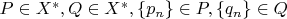 $P \in X^*, Q \in X^*, \{p_n\}\in P,\{q_n\}\in Q$