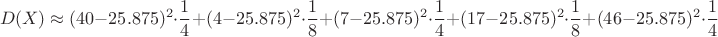 $$D(X) \approx (40-25.875)^2\cdot \dfrac{1}{4}+(4-25.875)^2\cdot \dfrac{1}{8}+(7-25.875)^2\cdot \dfrac{1}{4}+(17-25.875)^2\cdot \dfrac{1}{8}+(46-25.875)^2\cdot \dfrac{1}{4}