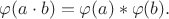 $\varphi(a \cdot b) = \varphi(a) * \varphi(b).$