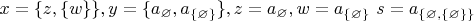 ${x=\{z,\{w\}\}}, {y=\{a_{\varnothing}, a_{\{\varnothing\}}\}},{z=a_{\varnothing}}, {w=a_{\{\varnothing\}}}$
${s=a_{\{\varnothing,\{\varnothing\}\}}$