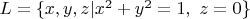 $L=\{x,y,z|x^2+y^2=1,\ z=0\}$