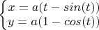 $\left\{\begin{matrix}
x=a(t-sin(t))\\ 
y=a(1-cos(t))
\end{matrix}\right.$
