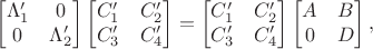 $$\begin{bmatrix}\Lambda'_1&0\\0&\Lambda'_2\end{bmatrix}\begin{bmatrix} C'_1&C'_2\\C'_3&C'_4\end{bmatrix}=\begin{bmatrix} C'_1&C'_2\\C'_3&C'_4\end{bmatrix}\begin{bmatrix} A & B\\0&D\end{bmatrix},$$ $$\begin{bmatrix}\Lambda'_1&0\\0&\Lambda'_2\end{bmatrix}\begin{bmatrix} C'_1&C'_2\\C'_3&C'_4\end{bmatrix}=\begin{bmatrix} C'_1&C'_2\\C'_3&C'_4\end{bmatrix}\begin{bmatrix} A & B\\0&D\end{bmatrix},$$