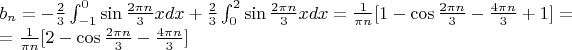 $b_n=-\frac23\int_{-1}^0 \sin{\frac{2\pi n}{3}x}dx+\frac23 \int_0^2 \sin{\frac{2\pi n}{3}x}dx=\frac{1}{\pi n}[1-\cos{\frac{2\pi n}{3}}-{\frac{4\pi n}{3}}+1]=$

$=\frac{1}{\pi n}[2-\cos{\frac{2\pi n}{3}}-{\frac{4\pi n}{3}}]$
