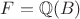 $F = \mathbb{Q}(B)$