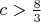 $c > \frac{8}{3}$