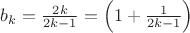 $b_k = \frac{2k}{2k-1}= \left(1+\frac{1}{2k-1}\right) $