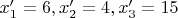$x'_1=6,x'_2=4,x'_3=15$