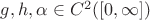 $g,h, \alpha \in C^2 ([0, \infty])$