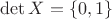 $\det X=\{0,1\}$