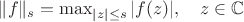 $\|f\|_s=\max_{|z|\le s}|f(z)|,\quad z\in\mathbb{C}$