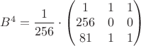 $B^4=\dfrac{1}{256}\cdot \begin{pmatrix} 1 & 1 & 1 \\ 256 & 0 & 0 \\ 81 & 1 & 1  \end{pmatrix}$