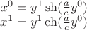 $ \begin{matrix} x^0=y^1 \sh(\frac{a}{c} y^0) \\ x^1 = y^1 \ch(\frac{a}{c} y^0) \end{matrix} $
