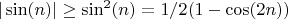 $|\sin(n)| \geq \sin^2(n) = 1/2(1 - \cos(2n)) $