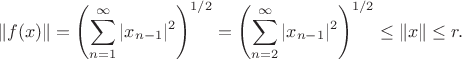 $$ \|f(x)\| = \left( \sum_{n=1}^\infty |x_{n-1}|^2 \right)^{1/2} = \left( \sum_{n=2}^\infty |x_{n-1}|^2 \right)^{1/2} \leq \|x\| \leq r. $$