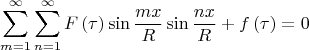 $$\[\sum\limits_{m = 1}^\infty  {\sum\limits_{n = 1}^\infty  {F\left( \tau  \right)\sin \frac{{mx}}{R}\sin \frac{{nx}}{R}} }  + f\left( \tau  \right) = 0\]$$