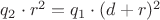 $q_2\cdot r^2=q_1\cdot(d+r)^2$