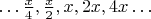 $\dots{x\over4},{x\over2},x,2x,4x\dots$