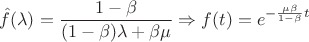$$\hat f(\lambda ) = {{1 - \beta } \over {(1 - \beta )\lambda  + \beta \mu }} \Rightarrow f(t) = {e^{ - {{\mu \beta } \over {1 - \beta }}t}}$$